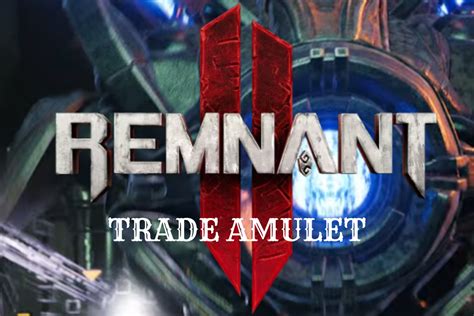 Remnant 2 tillers rdst amulet trade